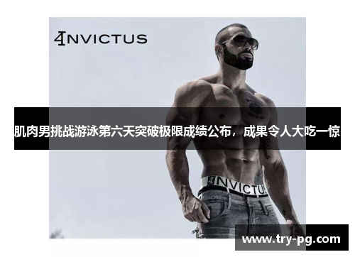 肌肉男挑战游泳第六天突破极限成绩公布,成果令人大吃一惊 肌肉男挑战游泳第六天突破极限成绩公布,成果令人大吃一惊