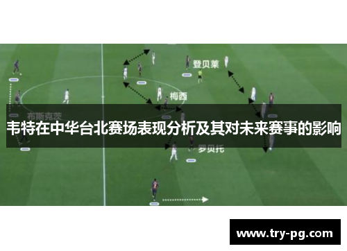 韦特在中华台北赛场表现分析及其对未来赛事的影响