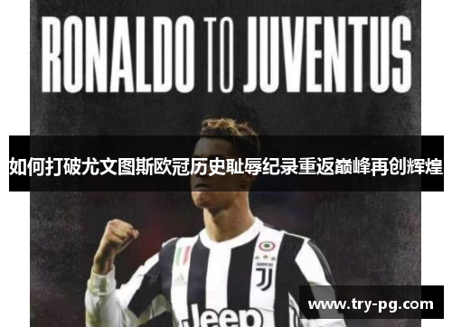 如何打破尤文图斯欧冠历史耻辱纪录重返巅峰再创辉煌