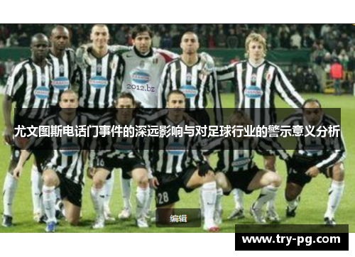 尤文图斯电话门事件的深远影响与对足球行业的警示意义分析