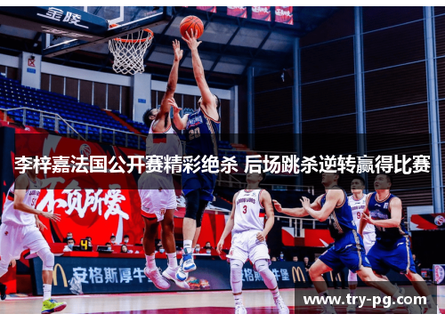 李梓嘉法国公开赛精彩绝杀 后场跳杀逆转赢得比赛