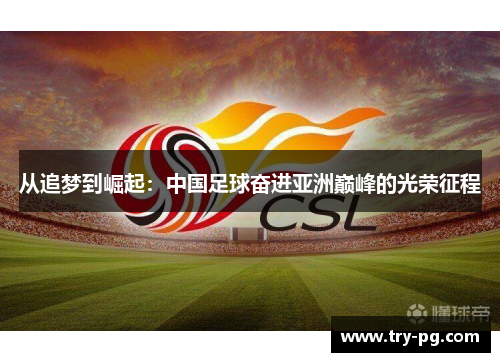 从追梦到崛起：中国足球奋进亚洲巅峰的光荣征程