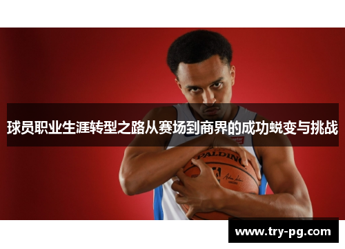 球员职业生涯转型之路从赛场到商界的成功蜕变与挑战