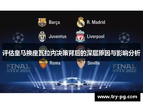 评估皇马换座瓦拉内决策背后的深层原因与影响分析