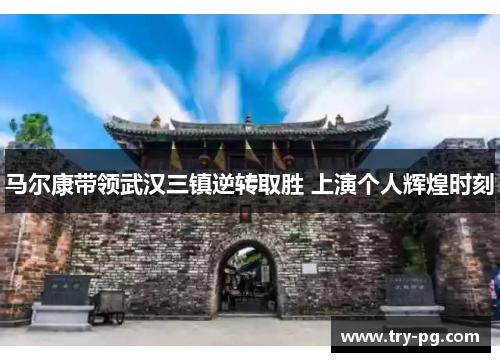 马尔康带领武汉三镇逆转取胜 上演个人辉煌时刻