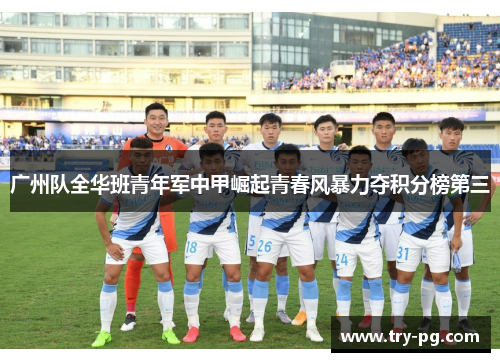 广州队全华班青年军中甲崛起青春风暴力夺积分榜第三