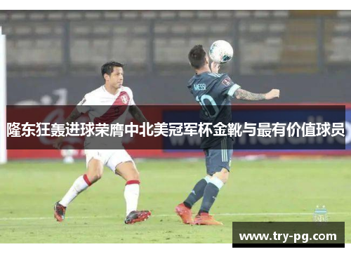 隆东狂轰进球荣膺中北美冠军杯金靴与最有价值球员 隆东狂轰进球荣膺中北美冠军杯金靴与最有价值球员